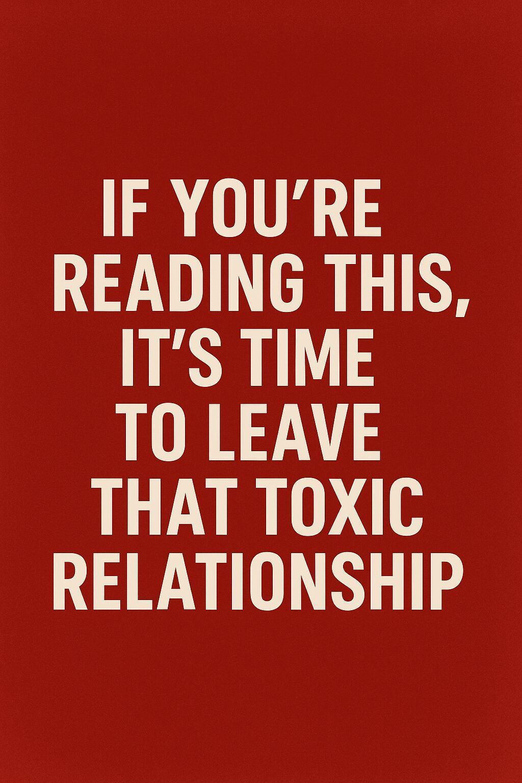 If you are reading this, it's time to leave that toxic relationship